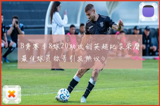 B费赛季8球20助攻创英超纪录荣膺最佳球员称号引发热议