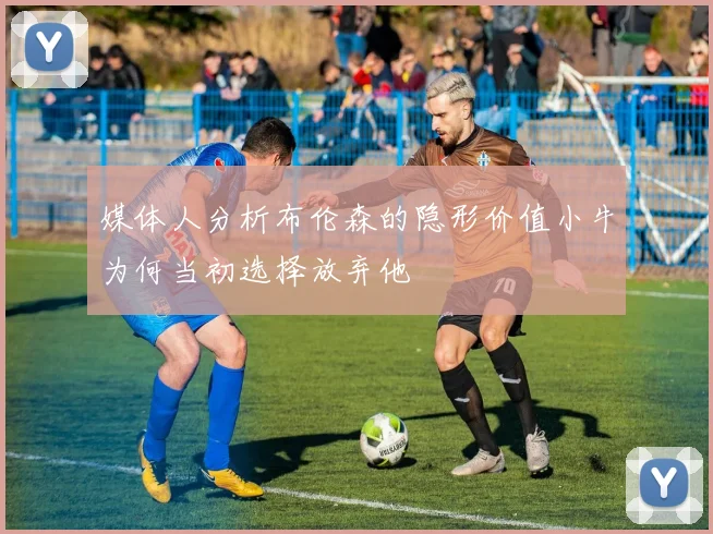 媒体人分析布伦森的隐形价值小牛为何当初选择放弃他